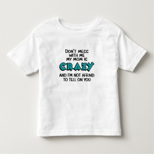 Cute Crazy Mom Dont Mess with Me Tell on You Toddler T_shirt