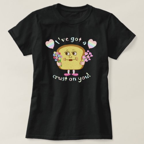 Cute Crust on You Valentines Day Bread Pun T_Shirt