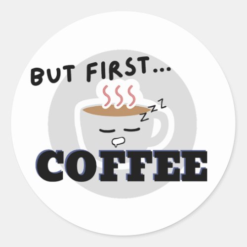 Cute Cup Graphic Logo But FirstCoffee Classic Round Sticker