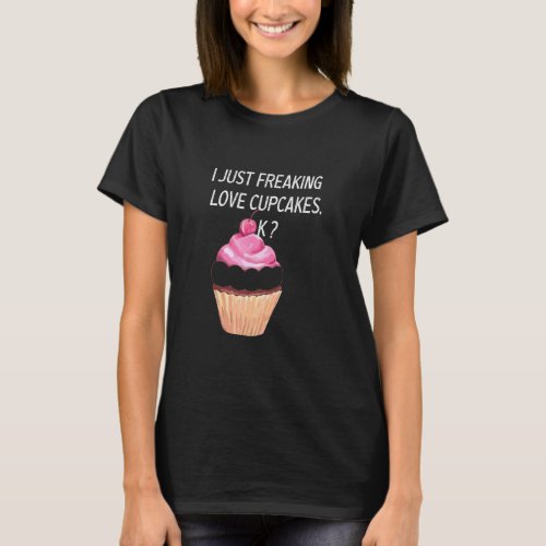Cute Cupcake Love Cupcake Just Freaking Love Cupca T_Shirt