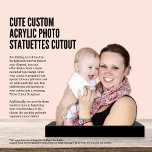 Cute Custom Acrylic Photo Statuettes Cutout<br><div class="desc">Use one of the many free tools available to do background removal of your photo, then upload your cutout photo here, and we do the rest - Truly a unique way of putting loved ones on display - Photo Statues are a fun alternative to your typical photo - Free-standing photo...</div>