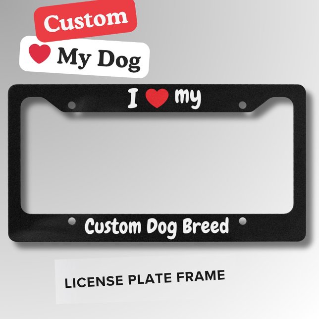 Cute Custom I Love My Dog Any Breed | Black License Plate Frame (Cute custom I love my dog license plate frame in black with white text)