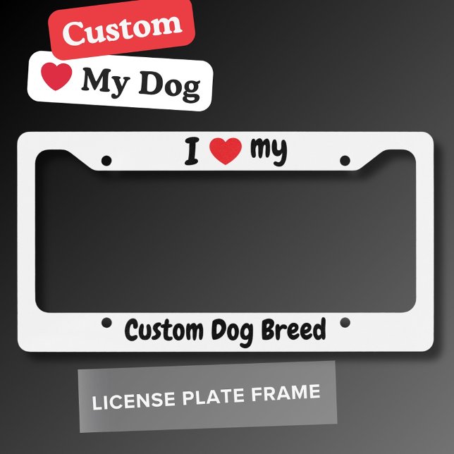 Cute Custom I Love My Dog Any Breed | White License Plate Frame (Cute custom I love my dog license plate frame in white with black text)