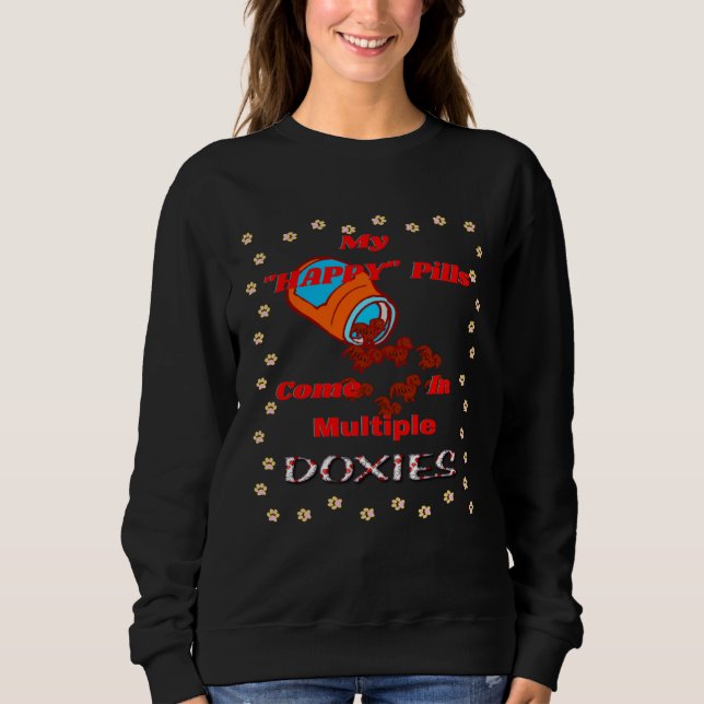 CUTE  DACHSHUND MY HAPPY PILLS COME IN MULTIPLE DO SWEATSHIRT (Front)