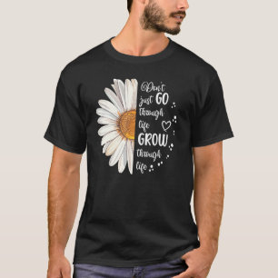 Cute Daisy Don t Go Grow Through Life Motivational T-Shirt