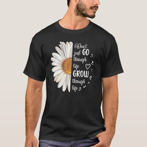 Cute Daisy Don t Go Grow Through Life Motivational T_Shirt