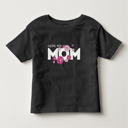 Cute Design Text I Love You Mom With Flowers Toddler T_shirt