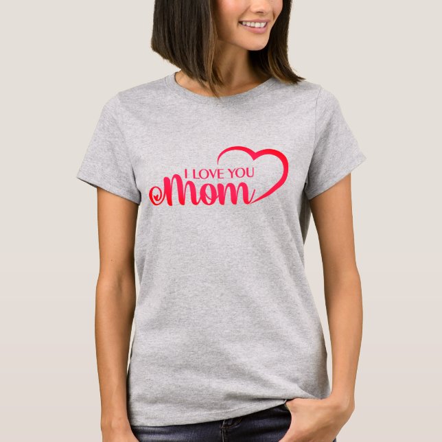 Cute Design Text I Love You Mom With Heart T-Shirt (Front)