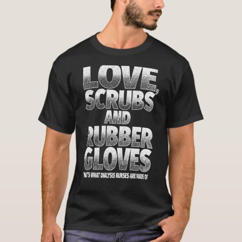 Cute Dialysis Nurse  Love Scrubs And Rubber Gloves T_Shirt