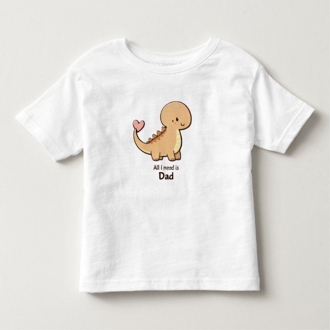 Cute Dinosaur All I Need Is Dad Toddler T-Shirt |  (Front)