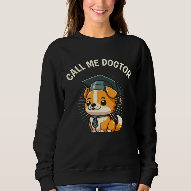 Cute Dog  Doctor PhD Degree Doctoral Student Gradu Sweatshirt (Front)