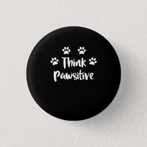 Cute Dog Paw print _ Think Pawsitive For Dog Lover Button
