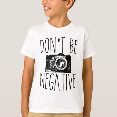 Cute Dont Be Negative Funny Camera Photography T_Shirt