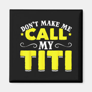 Cute Don't Make Me Call My Titi Do Not Make Me Cal Magnet