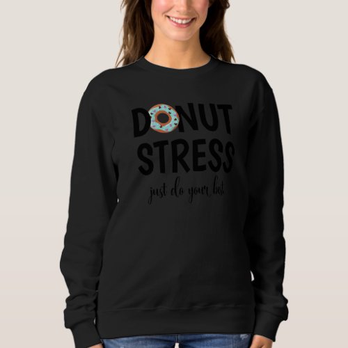 Cute Donut Stress Just Do Your Best Teacher Test D Sweatshirt