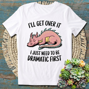 Cute Dragon – I’ll Get Over It, I Just Need To Be  T-Shirt