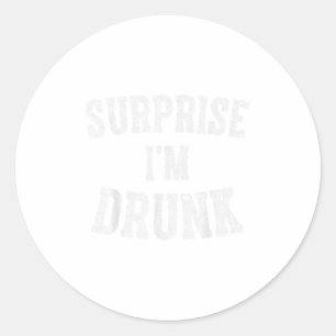 Cute Drinking Gift Funny Surprise Im Drunk _1  Classic Round Sticker