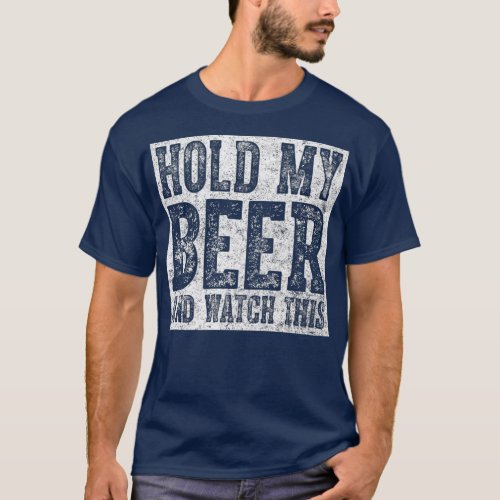 Cute Drinking Gift Hold My Beer And Watch This T_Shirt