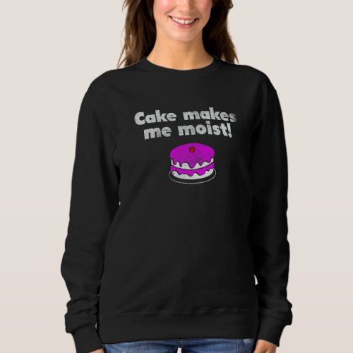 Cute Dumb Cake Makes Me Moist Funny Offensive Adul Sweatshirt