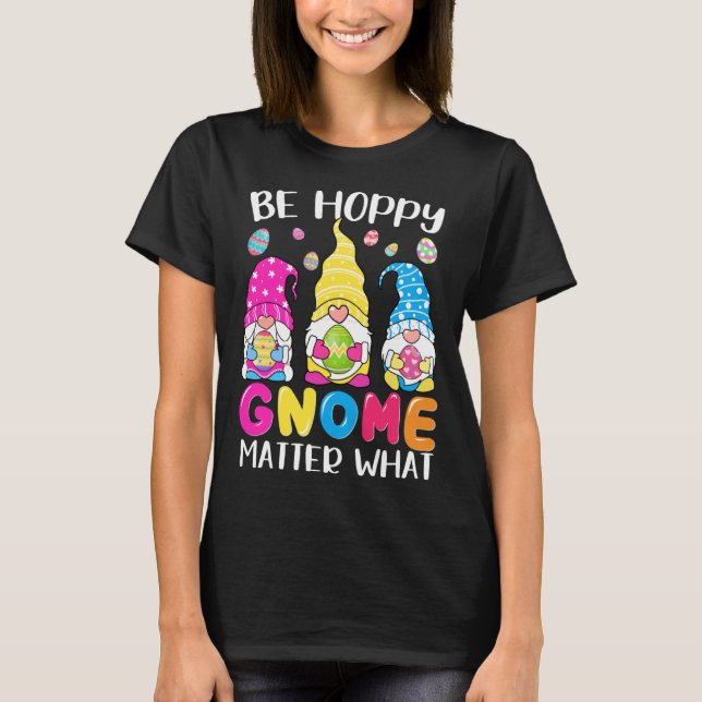 Cute Easter Be Happy Gnome Matter What Spring East T-Shirt (Front)