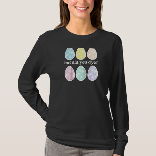 Cute Easter Eggs But Did You Dye  Easter Bunny  Ra T_Shirt