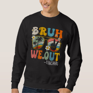 Cute End Of School Year Teacher Summer Bruh We Out Sweatshirt