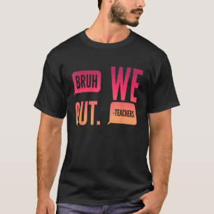 Cute End Of School Year Teacher Summer Bruh We Out T-Shirt