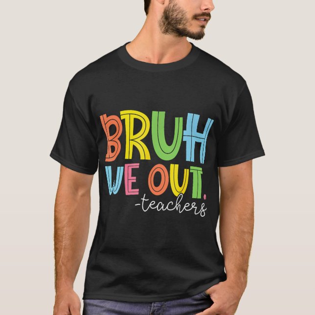 Cute End Of School Year Teacher Summer Bruh We Out T-Shirt (Front)
