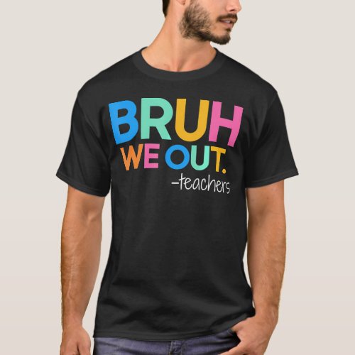 Cute End Of School Year Teacher Summer Bruh We Out T_Shirt