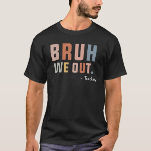 Cute End Of School Year Teacher Summer Bruh We Out T-Shirt