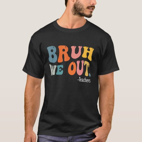 Cute End Of School Year Teacher Summer Bruh We Out T_Shirt