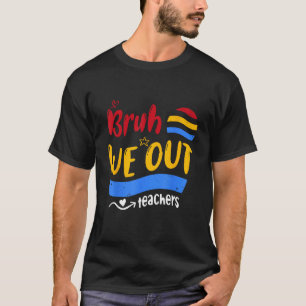 Cute End Of School Year Teacher Summer Bruh We Out T-Shirt