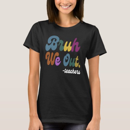 Cute End Of School Year Teacher Summer Bruh We Out T_Shirt