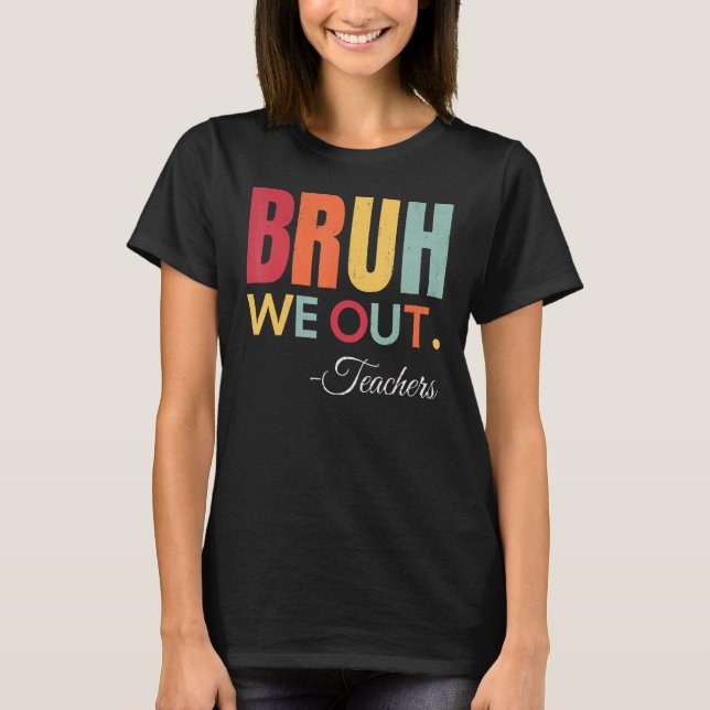 Cute End Of School Year Teacher Summer Bruh We Out T-Shirt (Front)