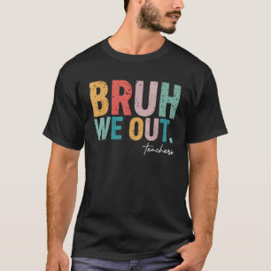 Cute End Of School Year Teacher Summer Bruh We Out T-Shirt