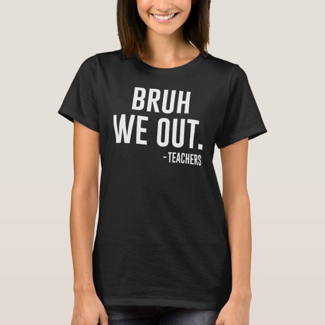 Cute End Of School Year Teacher Summer Bruh We Out T-Shirt (Front)
