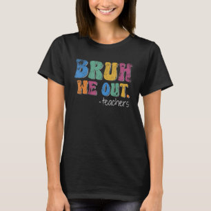 Cute End Of School Year Teacher Summer Bruh We Out T-Shirt