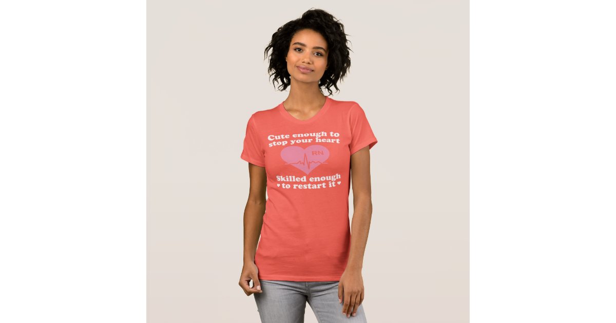 Cute Enough To Stop Your Heart Nurse Shirt | Zazzle