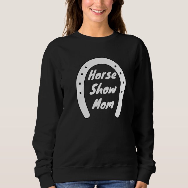 Cute Equestrian Horse Show Apparel For Mom's Who L Sweatshirt (Front)