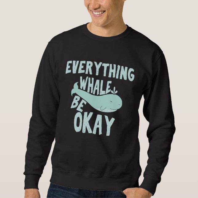 Cute Everything Whale Be Okay Ocean Sweatshirt (Front)
