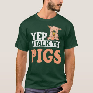 Cute Farmer Design Yep I Talk To Pigs 651 T-Shirt