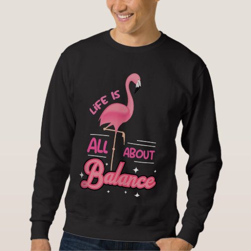 Cute Flamingo With Saying Of Life Is All About Bal Sweatshirt