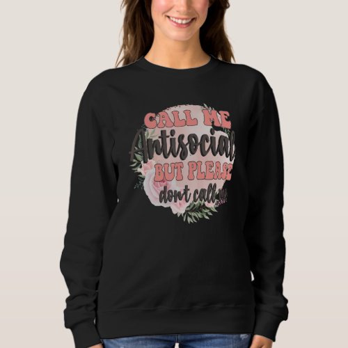 Cute Floral Call Me Antisocial But Please Dont Ca Sweatshirt