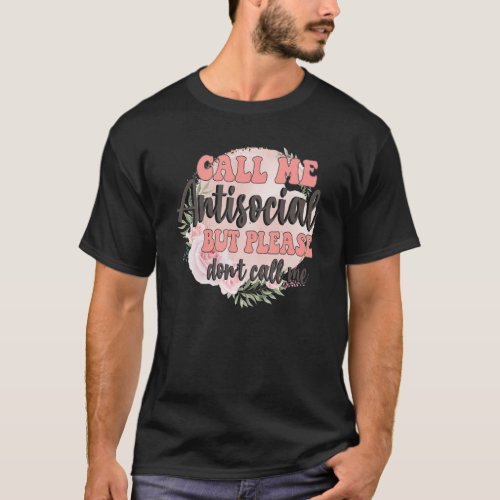 Cute Floral Call Me Antisocial But Please Dont Ca T_Shirt