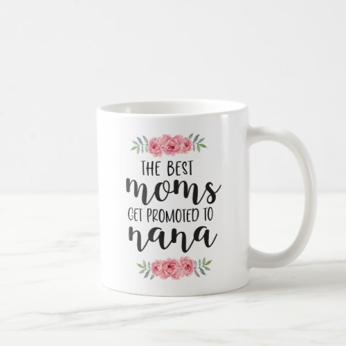 Cute Floral The Best Moms Get Promoted To Nana Coffee Mug