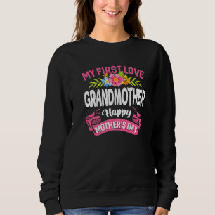 Cute Flowers My First Love Grandmother Happy Mothe Sweatshirt