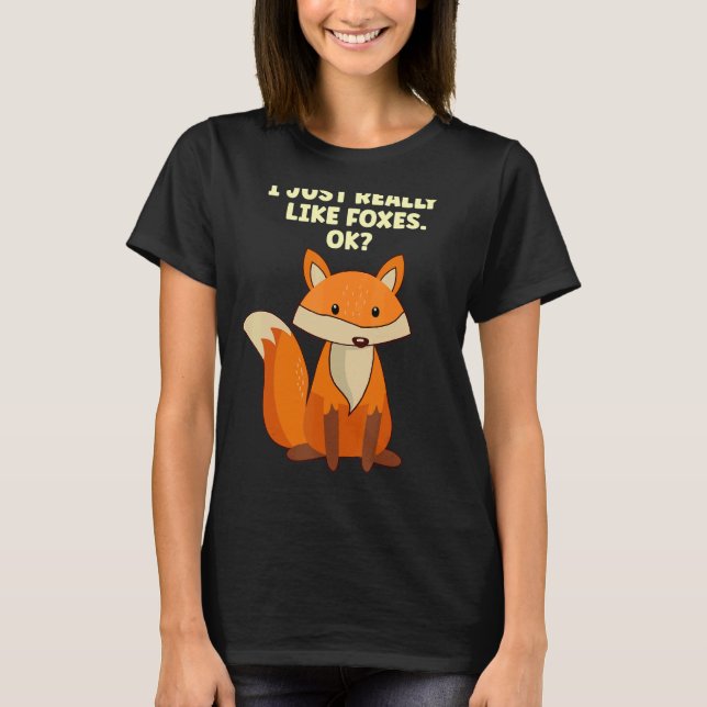 Cute Fox     I Just Really Like Foxes OK T-Shirt (Front)