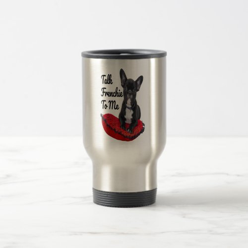 cute french bulldog funny talk frenchie to me dog travel mug