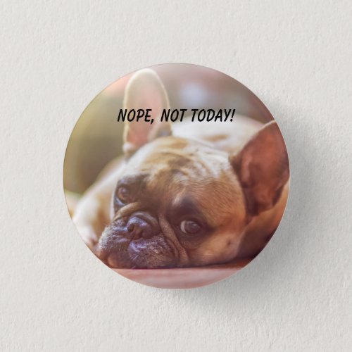 Cute French Bulldog Nope Not Today Button