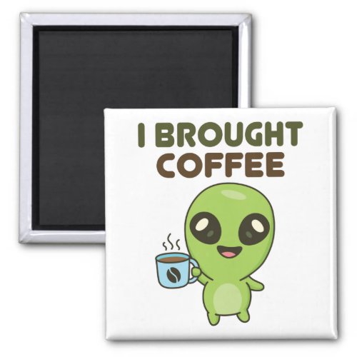 Cute Friendly Alien I Brought Coffee Magnet